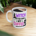 Witch Better Have My Coffee Mug